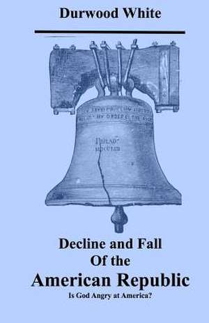 Decline and Fall of the American Republic de Durwood White