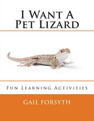 I Want a Pet Lizard de Gail Forsyth