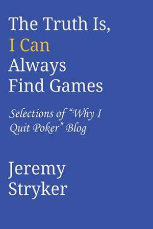 The Truth Is, I Can Always Find Games de Jeremy Stryker