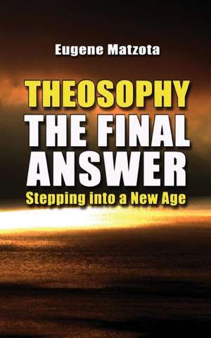 Theosophy, the Final Answer de Matzota, MR Eugene