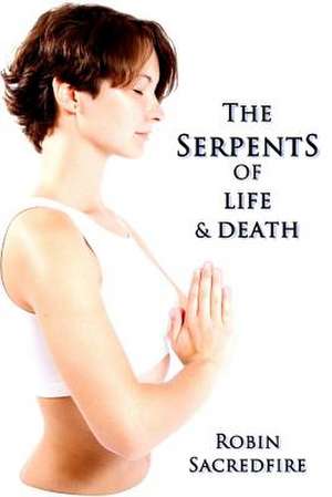 The Serpents of Life and Death de Robin Sacredfire