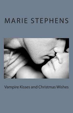 Vampire Kisses and Christmas Wishes de Marie H. Stephens