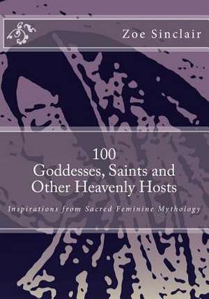 100 Goddesses, Saints, and Other Heavenly Hosts de Zoe Sinclair