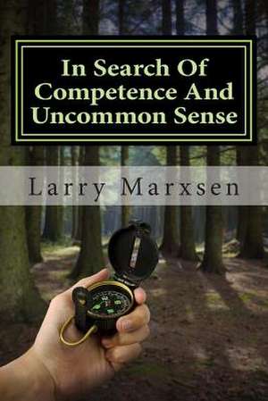 In Search of Competence and Uncommon Sense de Larry Marxsen