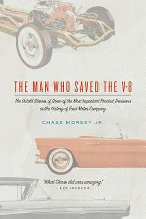 The Man Who Saved the V-8 de Chase Morsey Jr