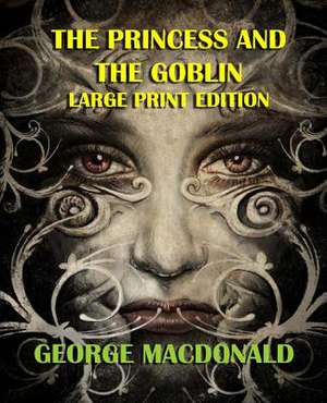 The Princess and the Goblin - Large Print Edition de George MacDonald