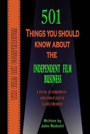 501 Things You Should Know about the Independent Film Business de John Rodsett