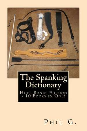 The Spanking Dictionary - Huge Bonus Edition - 10 Books in One! de Phil G