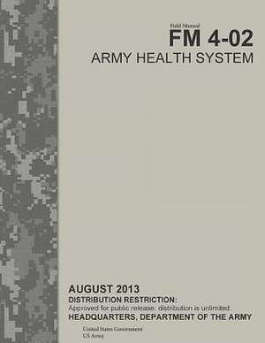 Field Manual FM 4-02 Army Health System August 2013 de United States Government Us Army