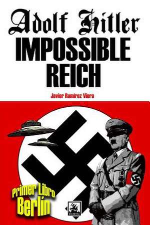 Adolf Hitler Impossible Reich (Libro Primero, Berlin) de Viera, Javier Ramirez