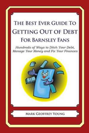 The Best Ever Guide to Getting Out of Debt for Barnsley Fans de Mark Geoffrey Young