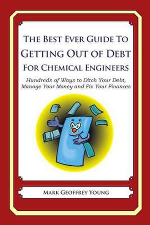 The Best Ever Guide to Getting Out of Debt for Chemical Engineers de Mark Geoffrey Young