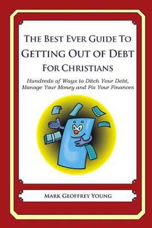 The Best Ever Guide to Getting Out of Debt for Christians de Mark Geoffrey Young