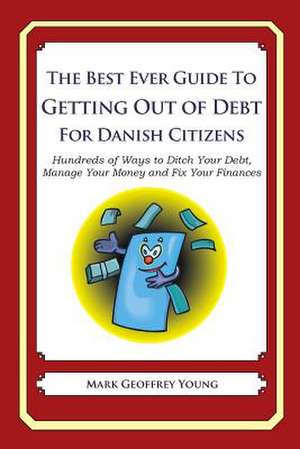 The Best Ever Guide to Getting Out of Debt for Danish Citizens de Mark Geoffrey Young