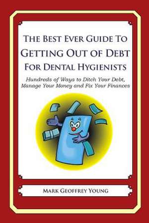 The Best Ever Guide to Getting Out of Debt for Dental Hygienists de Mark Geoffrey Young