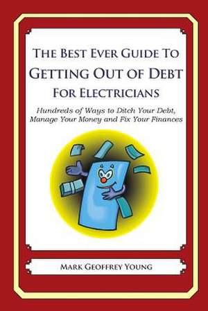 The Best Ever Guide to Getting Out of Debt for Electricians de Mark Geoffrey Young