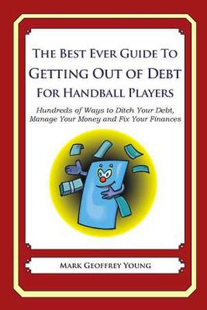 The Best Ever Guide to Getting Out of Debt for Handball Players de Mark Geoffrey Young