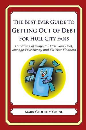 The Best Ever Guide to Getting Out of Debt for Hull City Fans de Mark Geoffrey Young