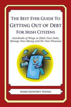 The Best Ever Guide to Getting Out of Debt for Irish Citizens de Mark Geoffrey Young