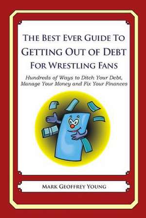 The Best Ever Guide to Getting Out of Debt for Wrestling Fans de Mark Geoffrey Young