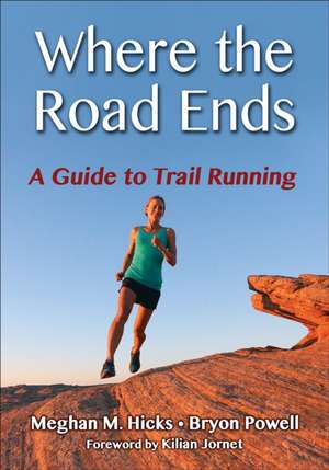 Where the Road Ends – A Guide to Trail Running de Meghan M. Hicks