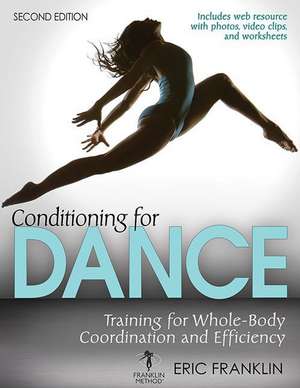 Conditioning for Dance – Training for Whole–Body Coordination and Efficiency de Eric Franklin