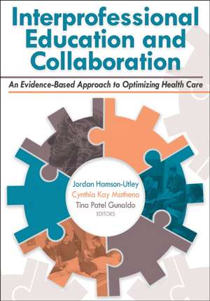 Interprofessional Education and Collaboration: An Evidence-Based Approach to Optimizing Health Care de Jordan Utley