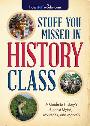 Stuff You Missed in History Class: A Guide to History’s Biggest Myths, Mysteries, and Marvels de HowStuffWorks.com