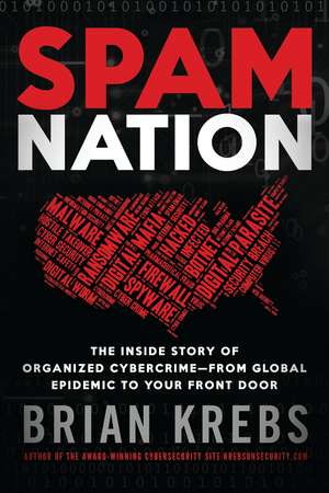 Spam Nation: The Inside Story of Organized Cybercrime—from Global Epidemic to Your Front Door de Brian Krebs