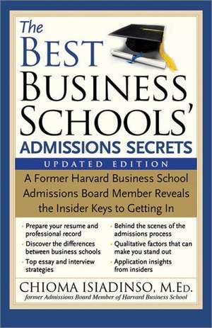 The Best Business Schools' Admissions Secrets: A Former Harvard Business School Admissions Board Member Reveals the Insider Keys to Getting in de Chioma Isiadinso