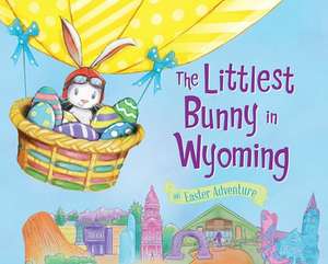 The Littlest Bunny in Wyoming: An Easter Adventure de Lily Jacobs