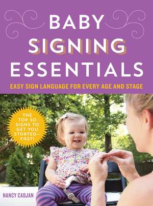 Baby Signing Essentials: Easy Sign Language for Every Age and Stage de Nancy Cadjan