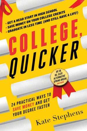 College, Quicker: 24 Practical Ways to Save Money and Get Your Degree Faster de Kate Stephens