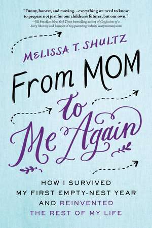 From Mom to Me Again: How I Survived My First Empty-Nest Year and Reinvented the Rest of My Life de Melissa Shultz