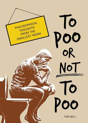 To Poo or Not to Poo: Philosophical Thoughts from the Smallest Room de Tom Bell