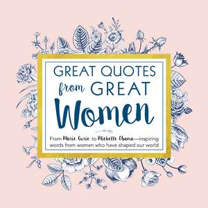 Great Quotes from Great Women: Words from the Women Who Shaped the World de Peggy Anderson