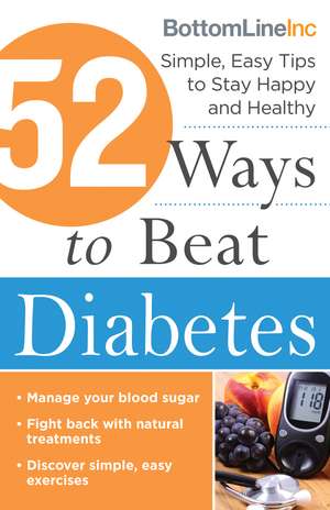 52 Ways to Beat Diabetes: Simple, Easy Tips to Stay Happy and Healthy de Bottom Line Inc.