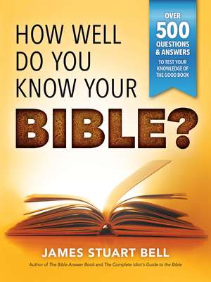 How Well Do You Know Your Bible?: Over 500 Questions and Answers to Test Your Knowledge of the Good Book de James Bell