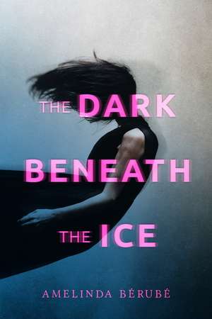 The Dark Beneath the Ice de Amelinda Bérubé