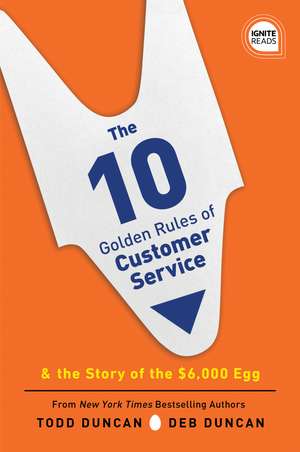 The 10 Golden Rules of Customer Service: The Story of the $6,000 Egg de Deb Duncan