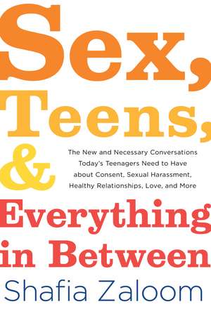 Sex, Teens, and Everything in Between: The New and Necessary Conversations Today’s Teenagers Need to Have about Consent, Sexual Harassment, Healthy Relationships, Love, and More de Michael Riera PhD