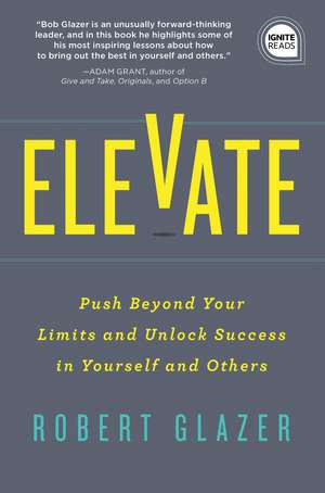 Elevate: Push Beyond Your Limits and Unlock Success in Yourself and Others de Robert Glazer