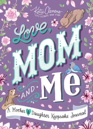 Love, Mom and Me: A Mother and Daughter Keepsake Journal de Katie Clemons