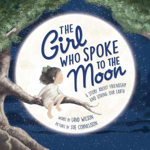 The Girl Who Spoke to the Moon: A Story about Friendship and Loving Our Earth de Land Wilson