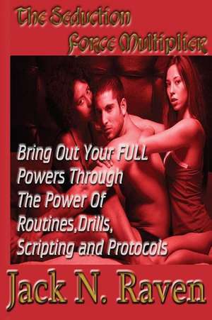 The Seduction Force Multiplier 1 - Bring Out Your Full Powers Through the Power of Routines, Drills, Scripting and Protocols! de Raven, Jack N.