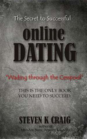 The Secret to Successful Online Dating de Steven K. Craig