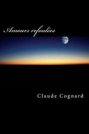 Amours Refoulees de Claude Pierre Cognard