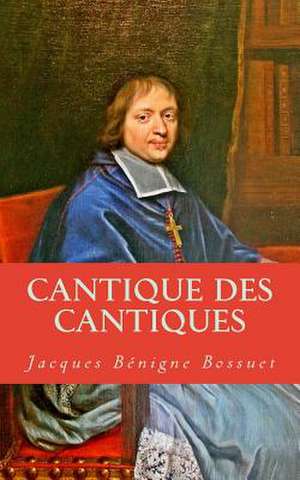 Cantique Des Cantiques de Jacques-Benigne Bossuet