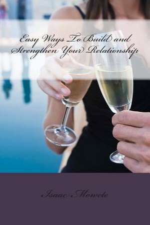 Easy Ways to Build and Strengthen Your Relationship de Isaac I. Mowete