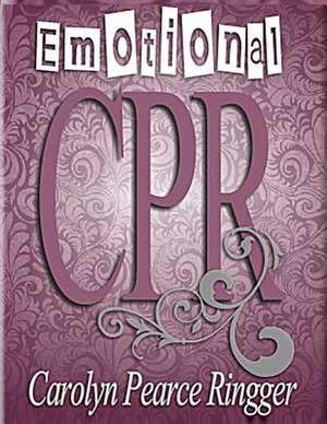 Emotional CPR de Carolyn Pearce Ringer